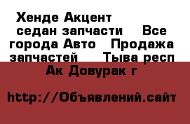 Хенде Акцент 1995-99 1,5седан запчасти: - Все города Авто » Продажа запчастей   . Тыва респ.,Ак-Довурак г.